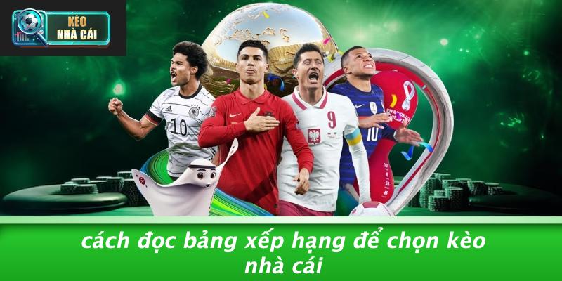 Cách Đọc Bảng Xếp Hạng Để Chọn Kèo Nhà Cái