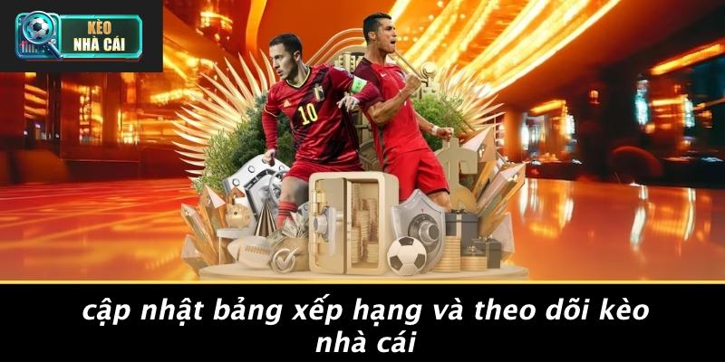 Cập Nhật Bảng Xếp Hạng Và Theo Dõi Kèo Nhà Cái