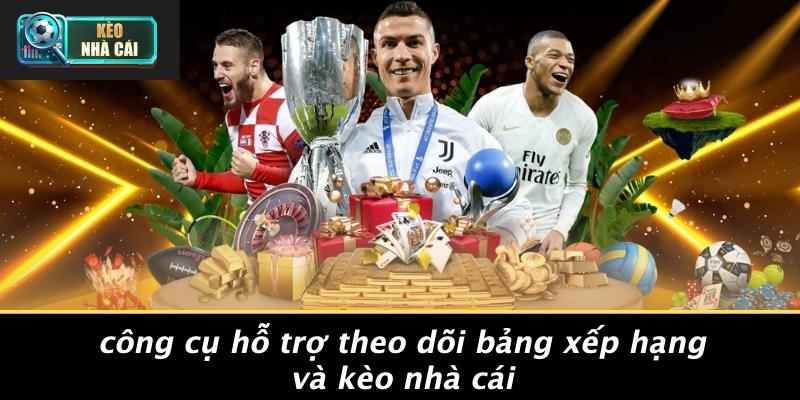 Công Cụ Hỗ Trợ Theo Dõi Bảng Xếp Hạng Và Kèo Nhà Cái
