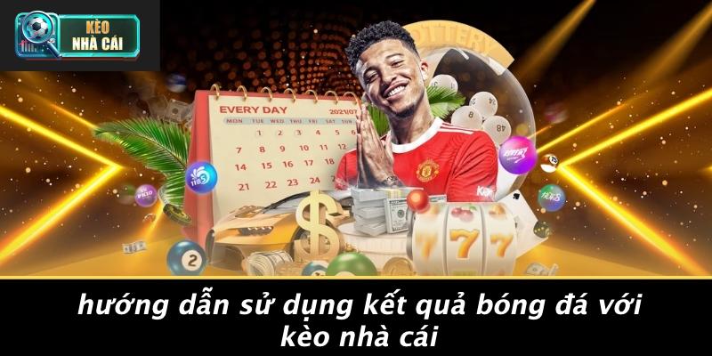 Hướng Dẫn Sử Dụng Kết Quả Bóng Đá Với Kèo Nhà Cái