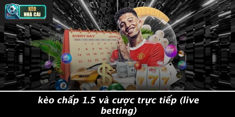 Kèo Chấp 1.5 Và Cược Trực Tiếp (Live Betting)