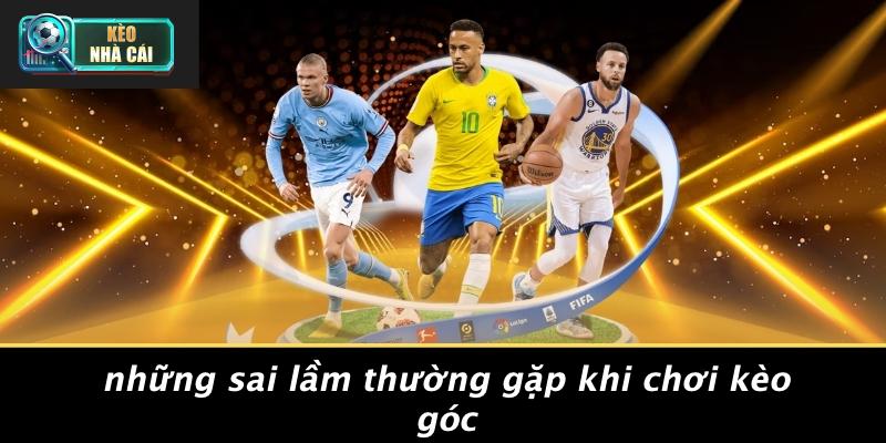 Những Sai Lầm Thường Gặp Khi Chơi Kèo Góc