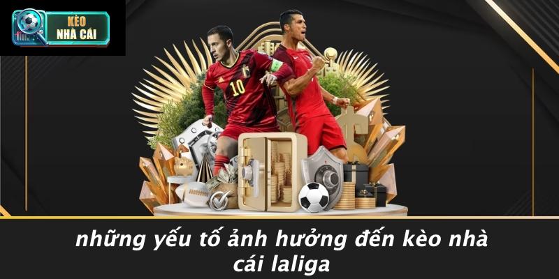Những Yếu Tố Ảnh Hưởng Đến Kèo Nhà Cái LaLiga