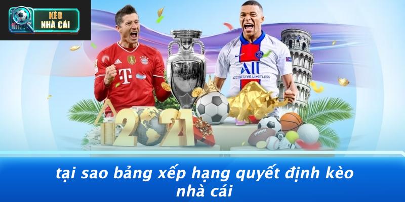 Tại Sao Bảng Xếp Hạng Quyết Định Kèo Nhà Cái