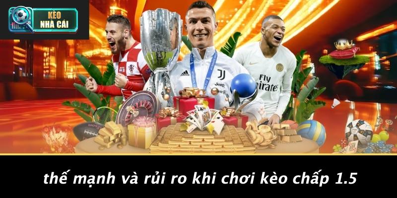 Thế Mạnh Và Rủi Ro Khi Chơi Kèo Chấp 1.5