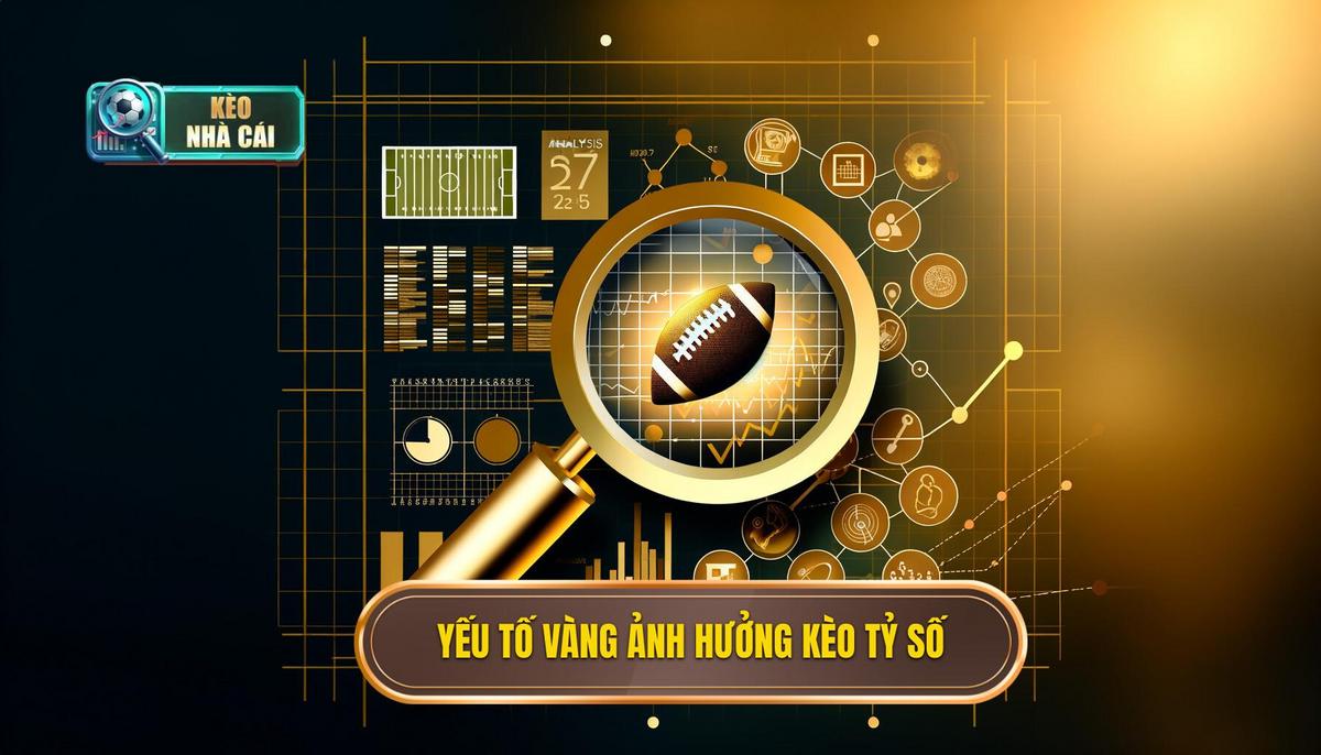 Bóc Tách Các Yếu Tố _Vàng_ Ảnh Hưởng Đến Kèo Tỷ Số Chính Xác