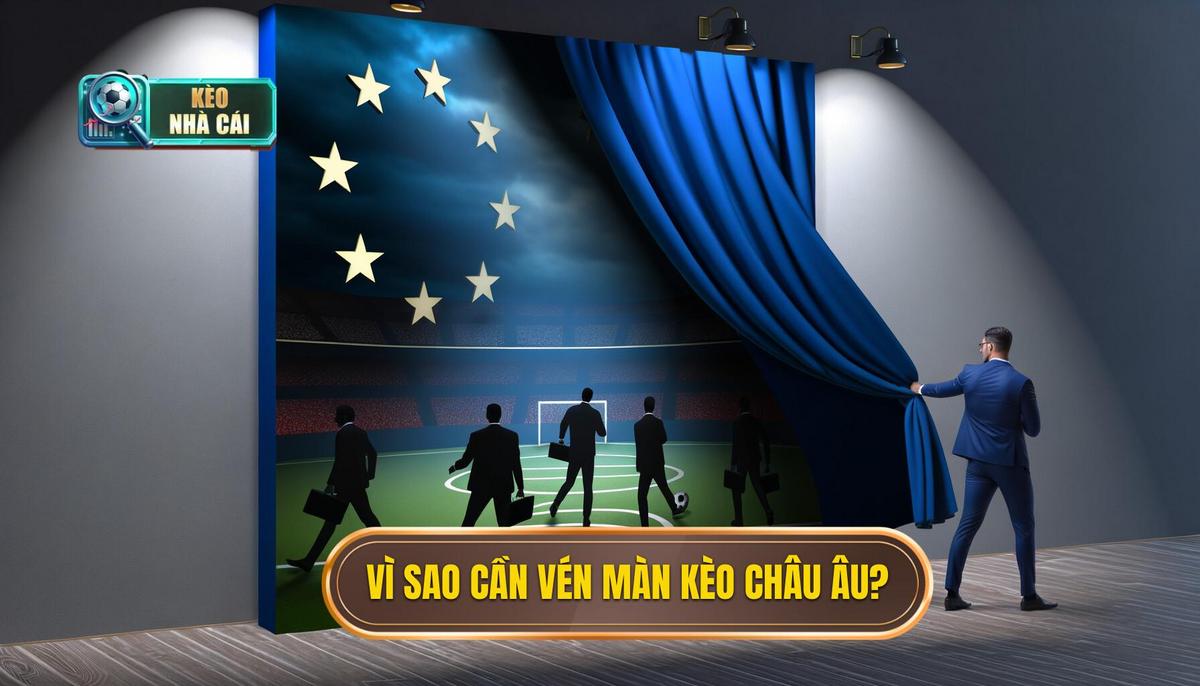 Tại sao cần “Vén màn bí mật kèo châu Âu”_