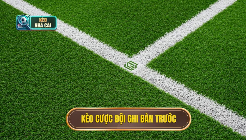 kèo cược đội ghi bàn trước