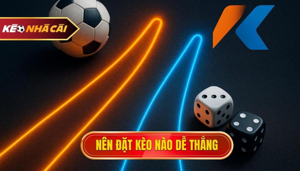 nên đặt kèo nào dễ thắng