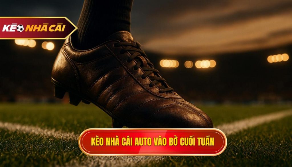 kèo nhà cái auto vào bờ cuối tuần